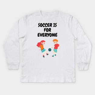 soccer is for everyone Kids Long Sleeve T-Shirt